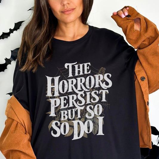 The Horrors Persist But So Do I Tee